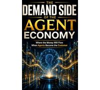 The Demand Side of the Agent Economy: Where the Money Will Flow When Agents Become the Customer
