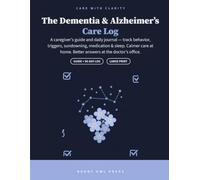 The Dementia & Alzheimer's Care Log: A Daily Caregiver Journal & Guide for Tracking Behavior, Triggers, Sundowning, Medication and Sleep - with ... for Family Caregivers (Care with Clarity)