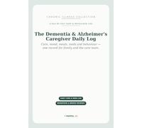 The Dementia & Alzheimer's Caregiver Daily Log: A Day-by-Day Care Tracker for Family Caregivers - Log Mood, Meals, Medications, Sleep & Behaviour to Share With the Care Team