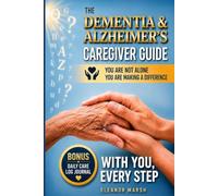 The Dementia and Alzheimer's Caregiver Guide: Practical Help, Emotional Support, and Hope for Families Facing Memory Loss and Related Dementias - WITH YOU, EVERY STEP - YOU ARE MAKING A DIFFERENCE