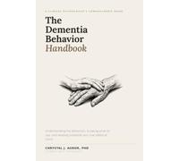 The Dementia Behavior Handbook: A Clinical Psychologist's Compassionate Guide to Understanding the Behaviors, Knowing What to Say, and Keeping Someone You Love Safely at Home