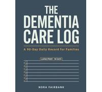 The Dementia Care Log: A 90-Day Large-Print Daily Record of Medications, Sleep, Appetite, Mood and Behaviour - For Families Caring for Someone with Alzheimer's or Dementia