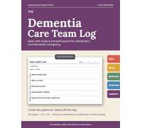 The Dementia Care Team Log Book: Daily Shift Notes & Handoff Journal for Alzheimer's and Dementia Caregiving - Track Medications, Meals, Behavior, ... Daily Care for Families and Home Health Aides