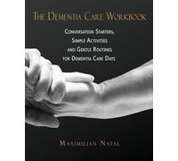 The Dementia Care Workbook: Conversation Starters, Simple Activities, and Gentle Routines for Dementia Care Days