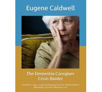 The Dementia Caregiver Crisis Binder: Checklists, Logs, Scripts & Planning Tools for Adult Children Managing a Parent's Memory Loss