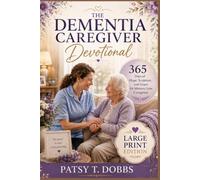 THE DEMENTIA CAREGIVER DEVOTIONAL: 365 Days of Hope, Scripture, and Grace for Memory Loss Caregivers (Large Print Edition)