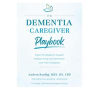 The Dementia Caregiver Playbook: Expert Strategies to Support People Living with Dementia and Their Caregivers