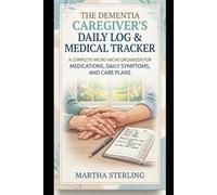The Dementia Caregiver’s Daily Log & Medical Tracker A Complete Micro-Niche Organizer for Medications, Daily Symptoms, and Care Plans