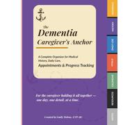 The Dementia Caregiver's Anchor: A Complete Organizer for Medical, History, Daily Care, Appointments & Progress Tracking