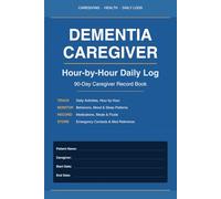 The Dementia Caregiver's Daily Logbook: An Hour-by-Hour Daily Caregiver Log to Track Health, Behavior, and Comfort for Dementia Patients