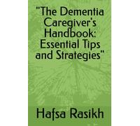"The Dementia Caregiver's Handbook: Essential Tips and Strategies"