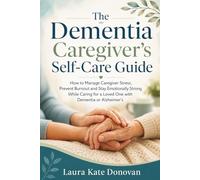 The Dementia Caregiver's Self-Care Guide: How to Manage Caregiver Stress, Prevent Burnout and Stay Emotionally Strong While Caring for a Loved One with Dementia or Alzheimer's
