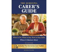 The Dementia Carer’s Guide: What to do. What to Say. How to Stay Calm When It Matters Most. UK Edition.