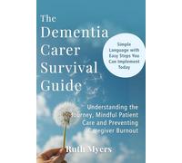 The Dementia Carer Survival Guide: Understanding the Journey, Mindful Patient Care and Preventing Caregiver Burnout
