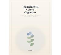 The Dementia Carer's Organiser: An Undated Caregiver Log Book and Planner for Dementia Care: Medications, Appointments, Symptoms and Daily Notes