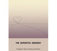 The Dementia Journey: A Caregiver'S Guide To Healing And Self-Care