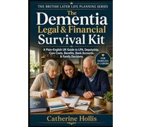 The Dementia Legal & Financial Survival Kit: A Plain-English UK Guide to LPA, Deputyship, Care Costs, Benefits, Bank Accounts and Family Decisions (The British Later Life Planning Series)
