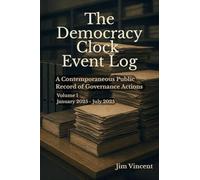 The Democracy Clock Event Log: A Contemporaneous Public Record of Governance Actions, Volume I, January 2025-July 2025: 2
