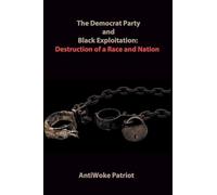 The Democrat Party and Black Exploitation: Destruction of a Race and Nation