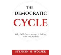 The Democratic Cycle: Why Self-Government Is Failing-How to Repair It