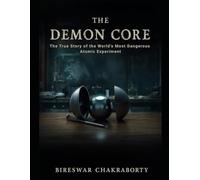 The Demon Core : The True Story of the World’s Most Dangerous Atomic Experiment: A Gripping True Story of Nuclear Science, Human Error, and the Demon ... (true crime books based on real stories)