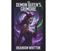The Demon Queen's Grimoire: Seductive Spells of Power, Pleasure, and Destruction (The Infernal Arcana)
