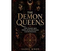 The Demon Queens: Lilith, Naamah, Agrat, Eisheth, and the Dark Feminine in Jewish Mysticism