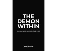 The Demon Within: The Battle Every Man Must Win: A 90-Day Blueprint to Break Addiction, Dopamine Detox, Master Discipline, and Reclaim Your Masculine Edge