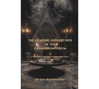 The Demonic Hierarchies Of The Grimoirium Verum: A Working Grimoire of Evocation, Pact, and Operative Magic: Traditional Grimoire Rituals For Money, Influence, Divination, And Protection