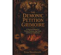 The Demonic Petition Grimoire: A Practical Manual of Written Petitions, Sigil Seals, and Ritual Combustion: Practical Demonic Magick for Prosperity, Protection, Love, Healing, Justice, and Success