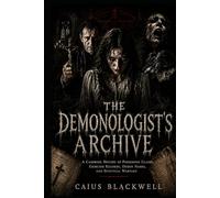The Demonologist’s Archive: A Casebook History of Possession Claims, Exorcism Records, Demon Names, and Spiritual Warfare