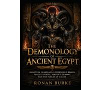 The Demonology of Ancient Egypt: Monsters, Guardians, Underworld Beings, Plague Spirits, Serpent Demons, and the Forces of Chaos