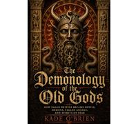 The Demonology of the Old Gods: How Pagan Deities Became Devils, Demons, Fallen Angels, and Spirits of Fear