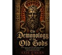 The Demonology of the Old Gods: How Pagan Deities Became Devils, Demons, Fallen Angels, and Spirits of Fear