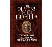 THE DEMONS OF THE ART GOETIA: The Unveiled Key A Journey into the Realm of Shadows