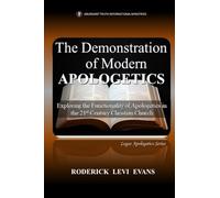 The Demonstration of Modern Apologetics: Exploring the Functionality of Apologetics in the 21st Century Christian Church: 4 (Logos Apologetics)