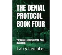 THE DENIAL PROTOCOL BOOK FOUR: THE PARALLAX RESOLUTION FINAL DIAGNOSIS