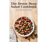 The Dense Bean Salad Cookbook: 100 No-Wilt, Meal-Prep-Ready Salads for Busy Weeks: High-Protein Lunches That Taste Better Every Day in the Fridge, Made for Meal Preppers Tired of Soggy Desk Salads