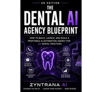 The Dental AI Agency Blueprint: How to Build, Launch, and Scale a Profitable AI Automation Agency for UK Dental Practices