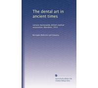 The dental art in ancient times: Lecture memoranda, British medical association, Aberdeen, 1914