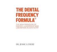 The Dental Frequency Formula: The New Paradigm of Energy, Leadership and Liberation in Dentistry