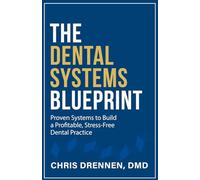 The Dental Systems Blueprint: Proven Systems to Build a Profitable, Stress-Free Dental Practice
