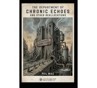 The Department of Chronic Echoes and Other Reallocations (The Phil Miaz Municipal Archive)