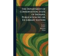 The Department of Conservation, State of Indiana. Publication No. 44. Ex-Library Edition