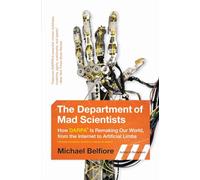 The Department of Mad Scientists: How DARPA Is Remaking Our World, from the Internet to Artificial Limbs