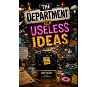 THE DEPARTMENT OF USELESS IDEAS: A Workplace Comedy About Bad Ideas, Big Egos, and the People Nobody Took Seriously