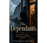 THE DEPENDANTS: A Novel of African Love, Migration and Masculinity in Britain