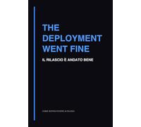 The Deployment Went Fine: Quaderno DevOps per Incidenti e Rilasci (Come sopravvivere ai rilasci)