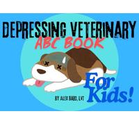The Depressing Veterinary ABC Book: It's For Kids! (Not Really)