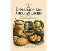 The Depression-Era American Kitchen: 250 Frugal Recipes, Pantry Lessons, and Food History from 1929-1939